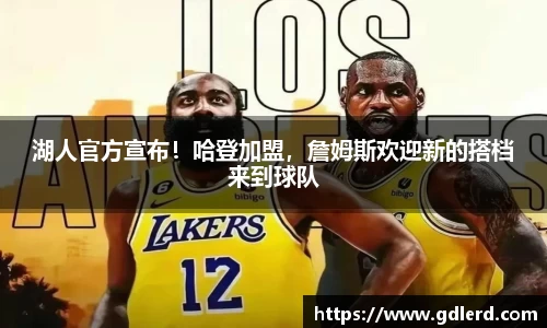 湖人官方宣布！哈登加盟，詹姆斯欢迎新的搭档来到球队