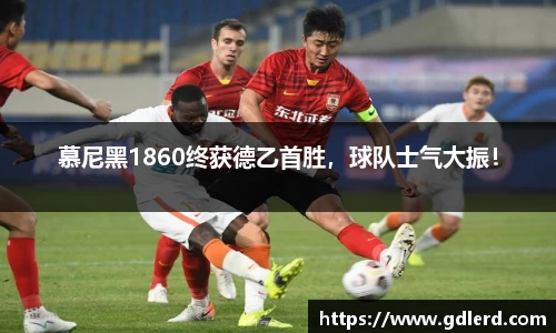 慕尼黑1860终获德乙首胜，球队士气大振！