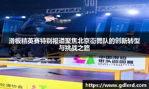 滑板精英赛特别报道聚焦北京街舞队的创新转型与挑战之路