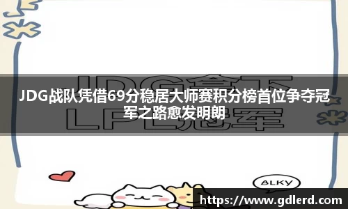 JDG战队凭借69分稳居大师赛积分榜首位争夺冠军之路愈发明朗