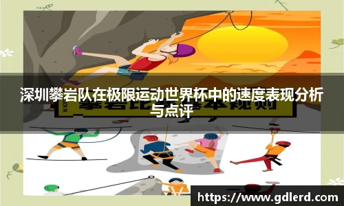 深圳攀岩队在极限运动世界杯中的速度表现分析与点评