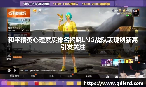 和平精英心理素质排名揭晓LNG战队表现创新高引发关注