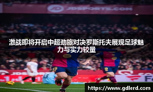 激战即将开启中超劲旅对决罗斯托夫展现足球魅力与实力较量