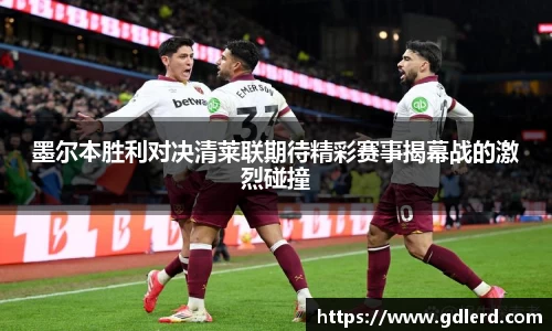 墨尔本胜利对决清莱联期待精彩赛事揭幕战的激烈碰撞