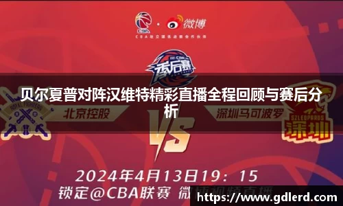 贝尔夏普对阵汉维特精彩直播全程回顾与赛后分析