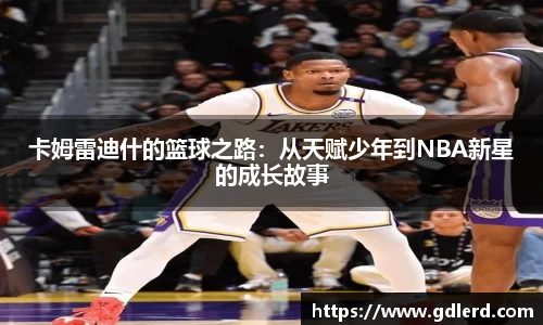 卡姆雷迪什的篮球之路：从天赋少年到NBA新星的成长故事