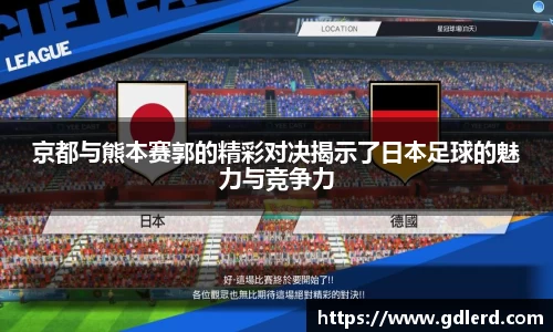 京都与熊本赛郭的精彩对决揭示了日本足球的魅力与竞争力